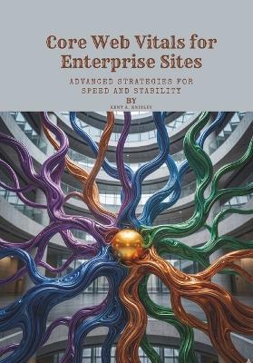 Core Web Vitals for Enterprise Sites: Advanced Strategies for Speed and Stability - Kent A Knisley - cover