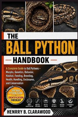 Ball Python Care Bible: A Practical Guide to Ball Python Ownership - Feeding, Habitat Setup, Temperature and Humidity, Handling, Breeding, Shedding, Health Issues, and Stress-Free Care - Hernry B Clarawood - cover
