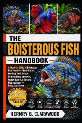 Boisterous Fish Handbook: A Practical Guide to Boisterous Fish Species - Identification, Feeding, Tank Setup, Compatibility, Behavior, Water Quality, and Care Management for Busy Aquariums - Hernry B Clarawood - cover
