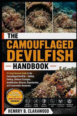 Camouflaged Devilfish Handbook: A Comprehensive Guide to the Camouflaged Devilfish - Habitat, Feeding, Defense Strategies, Identification, Behavior, Reproduction, and Conservation Awareness - Hernry B Clarawood - cover