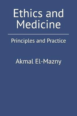 Ethics and Medicine: Principles and Practice - Akmal El-Mazny - cover