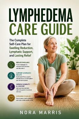 Lymphedema Care Guide: The Complete Self-Care Plan for Swelling Reduction, Lymphatic Support, and Lasting Relief - Nora Marris - cover