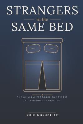 Strangers in the Same Bed: The Clinical Protocol to Reverse the "Roommate Syndrome" - Abir Mukherjee - cover
