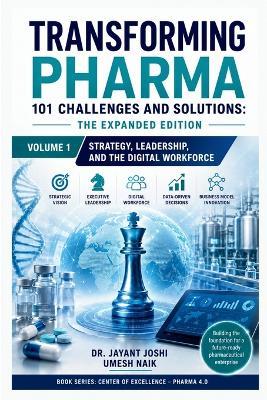 Transforming Pharma - 101 Challenges and Solutions: The Expanded Edition: Volume 1: Strategy, Leadership, and the Digital Workforce - Umesh Naik,Jayant Joshi - cover