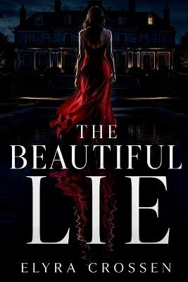 The Beautiful Lie: A Dark Romantic Thriller - Elyra Crossen - cover