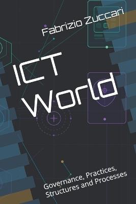 ICT World: Governance, Practices, Structures and Processes - Fabrizio Zuccari - cover