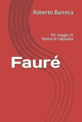 Fauré: Un saggio in forma di rapsodia - Roberto Barreca - cover