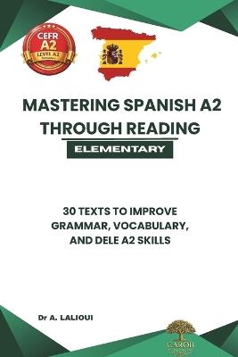Mastering Spanish A2 Through Reading: 30 Texts to Improve Grammar, Vocabulary, and DELE A2 Skills - Carob Publishing - cover