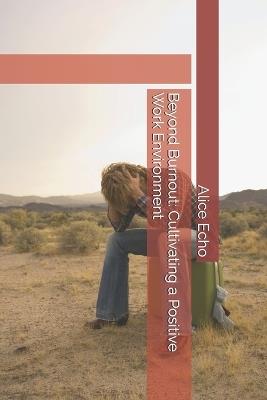 Beyond Burnout: Cultivating a Positive Work Environment - Alice Echo - cover