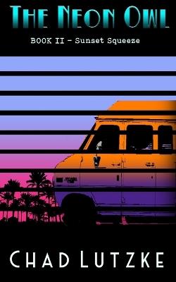 The Neon Owl: Book 2: Sunset Squeeze - Chad Lutzke - cover