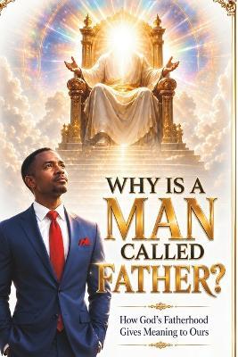 Why Is a Man Called Father?: How God's Fatherhood Gives Meaning to Ours - Titus Kaindaneh - cover