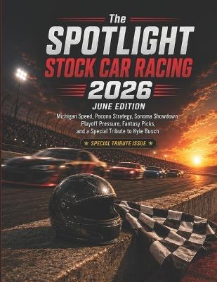 The SPOTLIGHT STOCK CAR RACING 2026 JUNE EDITION: Michigan Speed, Pocono Strategy, Sonoma Showdown, Playoff Pressure, Fantasy Picks, and a Special Tribute to Kyle Busch - Deep - cover