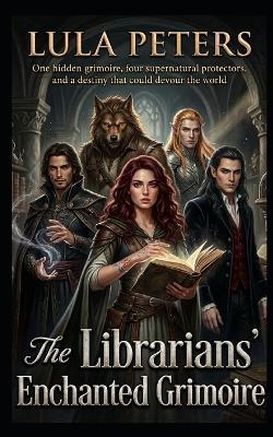 The Librarians' Enchanted Grimoire: One hidden grimoire, four supernatural protectors, and a destiny that could devour the world - Lula Peters - cover