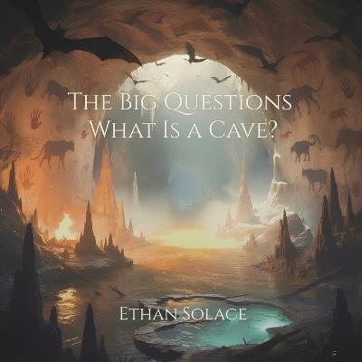 The Big Questions: What Is a Cave? - Ethan Solace - cover