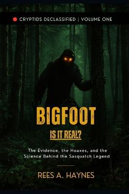 Bigfoot: Is It Real?: Tracks, Footage, and the Long Search for North America's Wild Man - Rees Alan Haynes - cover