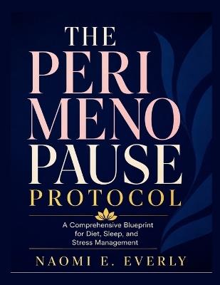 The Perimenopause Protocol: A Comprehensive Blueprint for Diet, Sleep, and Stress Management - Naomi E Everly - cover