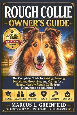 Rough Collie Owner's Guide: The Complete Guide to Raising, Training, Socializing, Grooming, and Caring for a Happy, Healthy Rough Collie from Puppyhood to Adulthood - Marcus L Greenfield - cover