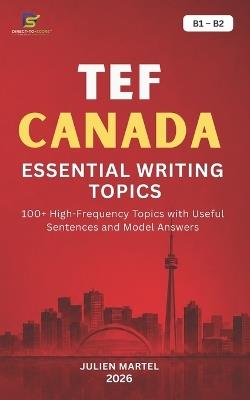 Tef Canada Essential Writing Topics B1- B2: 100+ High-Frequency Topics with Useful Sentences and Model Answers - Julian Martel - cover