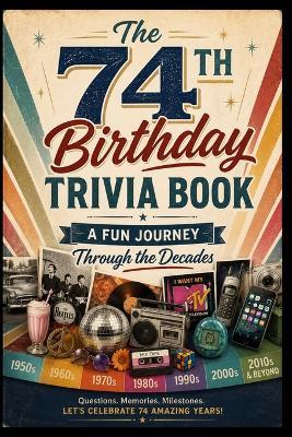The 74th Birthday Trivia Book: A Fun Journey Through the Decades - Liam Calder - cover