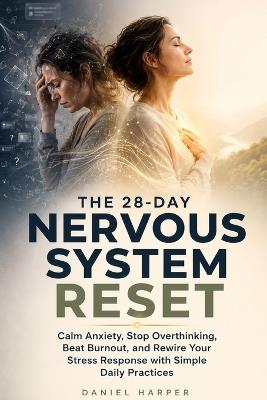 The 28-Day Nervous System Reset: Calm Anxiety, Beat Burnout, and Rewire Your Stress Response with Simple Daily Practices - Daniel Harper - cover