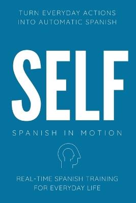 Self: Real-Time Spanish Training Through Action, Movement, Daily Routine Narration, and Internal Thinking - Michael M Anderson - cover