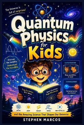 Quantum Physics for Kids: A Fun and Easy Guide to Atoms, Light, Energy, Waves, Tiny Particles, and the Amazing Science That Shapes Our Universe - Stephen Marcos - cover