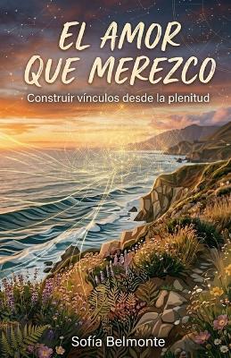 El Amor que Merezco: Construir vínculos desde la plenitud - Sofía Belmonte - cover