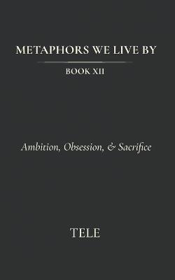 Metaphors We Live By: Book XII: Ambition, Obsession, & Sacrifice - Tele - cover