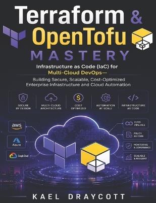 Terraform & OpenTofu Mastery: Infrastructure as Code (IaC) for Multi-Cloud DevOps-Building Secure, Scalable, Cost-Optimized Enterprise Infrastructure and Cloud Automation - Kael Draycott - cover