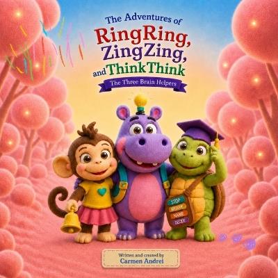 The Adventures of RingRing, ZingZing, and ThinkThink: The Three Brain Helpers - Carmen Andrei - cover