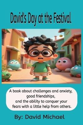 David's Day at the Festival: A book about challenges and anxiety, good friendships, and the ability to conquer your fears with a little help from others. - David Michael - cover