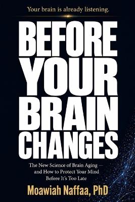 Before Your Brain Changes: The New Science of Brain Aging and How to Protect Your Mind Before It's Too Late - Moawiah Naffaa - cover