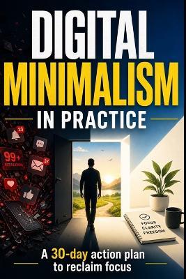 Digital Minimalism in Practice: A 30-Day Action Plan to Reclaim Your Focus and Simplify Your Digital Life - David Kirste - cover