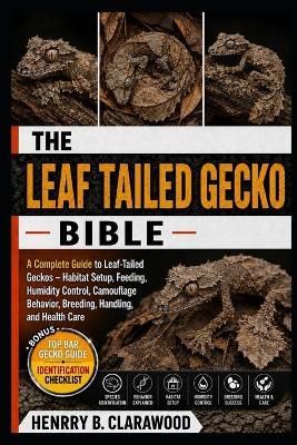 Leaf Tailed Gecko Bible: The Complete Guide to Leaf-Tailed Geckos - Habitat Setup, Feeding, Humidity Control, Camouflage Behavior, Breeding, Handling, and Health Care - Hernry B Clarawood - cover