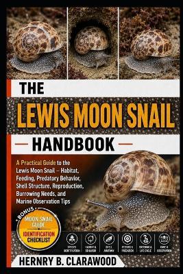Lewis Moon Snail Handbook: A Practical Guide to the Lewis Moon Snail - Habitat, Feeding, Predatory Behavior, Shell Structure, Reproduction, Burrowing Needs, and Marine Observation Tips - Hernry B Clarawood - cover