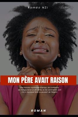 Mon Père Avait Raison: Une histoire captivante d'amour, de confiance, de manipulation et de vérité, où les sentiments sont mis à l'épreuve face au pouvoir de l'argent - Roméo Nzi - cover