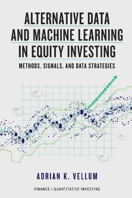 Alternative Data and Machine Learning in Equity Investing: Methods, Signals, and Data Strategies - Adrian K Vellum - cover