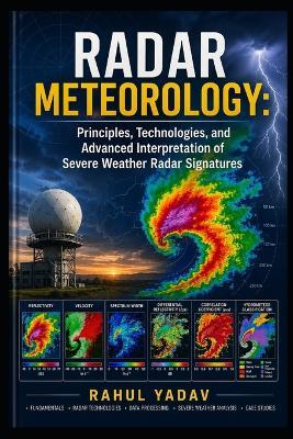 Radar Meteorology: Principles, Technologies, and Advanced Interpretation of Severe Weather Radar Signatures - Rahul Yadav - cover