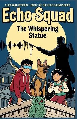 Echo Squad: The Whispering Statue: A Sound-Based STEM Mystery for Kids 9-12 - Book 1 - Bart Studio Press - cover