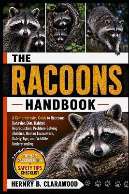 Racoons Handbook: A Comprehensive Guide to Raccoons - Behavior, Diet, Habitat, Reproduction, Problem-Solving Abilities, Human Encounters, Safety Tips, and Wildlife Understanding - Hernry B Clarawood - cover
