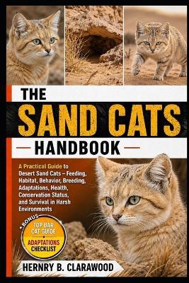 Sand Cats Handbook: A Practical Guide to Desert Sand Cats - Feeding, Habitat, Behavior, Breeding, Adaptations, Health, Conservation Status, and Survival in Harsh Environments - Hernry B Clarawood - cover