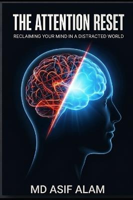 The Attention Reset: Reclaiming Your Mind in a Distracted World - Asif Alam - cover