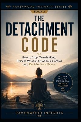 The Detachment Code: How to Stop Overthinking, Release What's Out of Your Control, and Reclaim Your Peace - Alexandra Romanov - cover