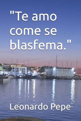"Te amo come se blasfema." - Leonardo Pepe - cover