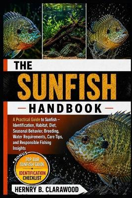 Sunfish Handbook: A Practical Guide to Sunfish - Identification, Habitat, Diet, Seasonal Behavior, Breeding, Water Requirements, Care Tips, and Responsible Fishing Insights - Hernry B Clarawood - cover