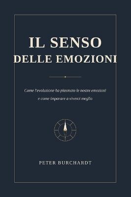Il senso delle emozioni: Come l'evoluzione ha plasmato le nostre emozioni - e come imparare a viverci meglio - Peter Burchardt - cover