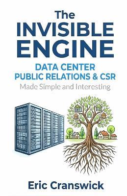 The Invisible Engine: Data Center Public Relations and CSR: Made Simple and Interesting - Eric Cranswick - cover