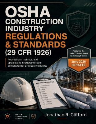 OSHA Construction Industry Regulations & Standards (29 CFR 1926): foundations, methods, and applications in federal worksite compliance for site superintendents - Jonathan R Clifford - cover