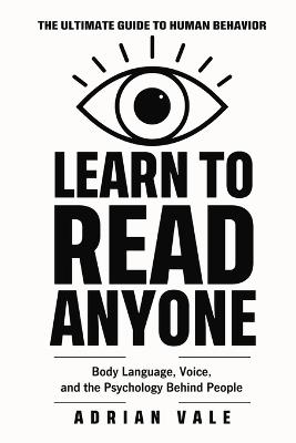 Learn to Read Anyone: How to Decode Body Language, Facial Expressions, Eye Contact, Voice Tone, and Hidden Psychological Signals - Adrian Vale - cover