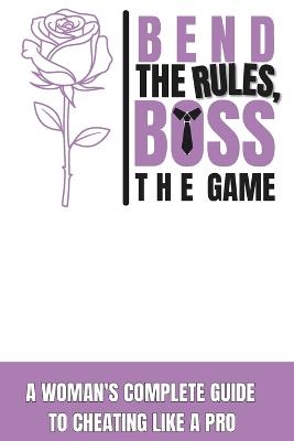 Bend the Rules, Boss the Game: A Woman's Complete Guide to Cheating Like a Pro - Matt Max - cover